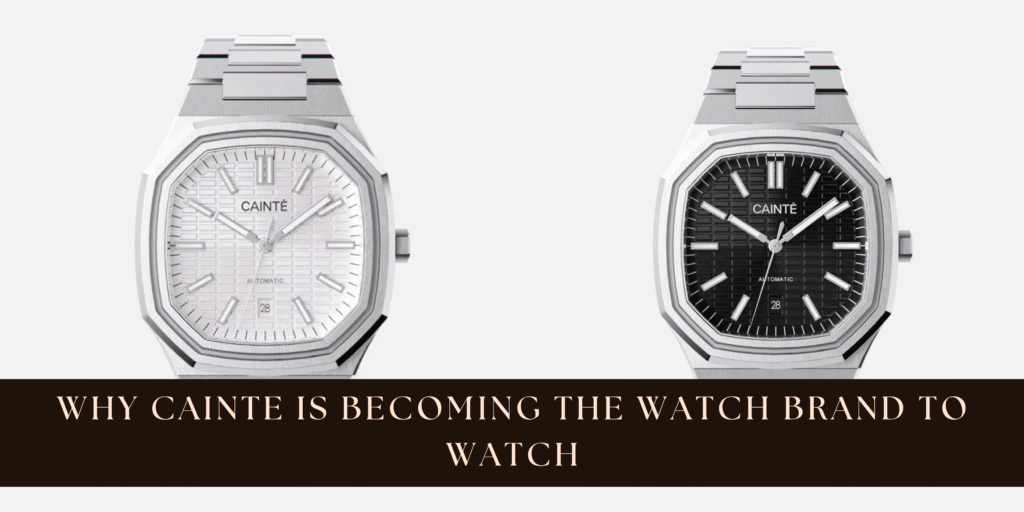 Why Cainte Is Becoming the Watch Brand to Watch
