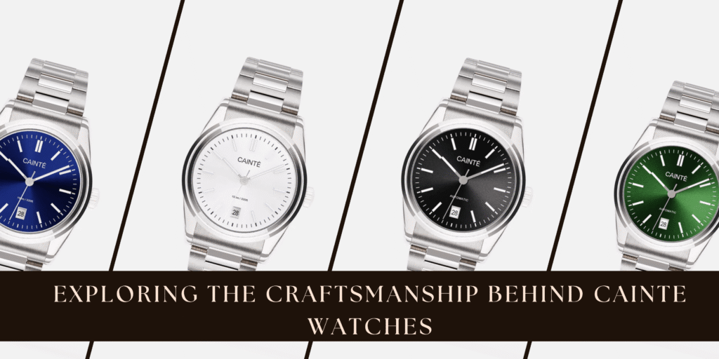 Exploring the Craftsmanship Behind Cainte Watches